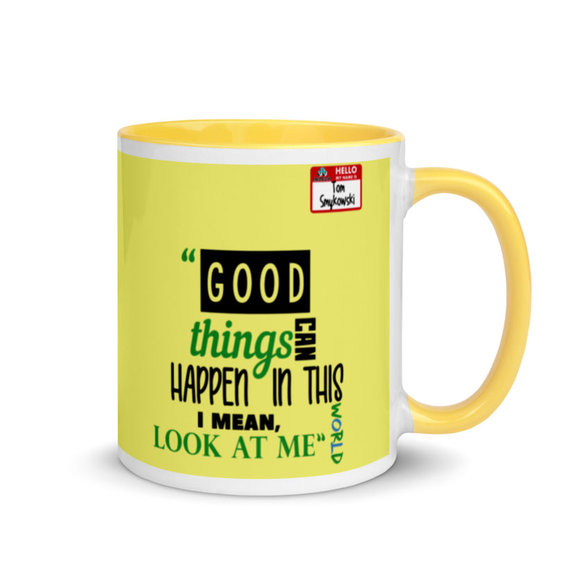 Good things can happen in this world...I mean, look at me -Tom Smykowski, Office Space Mug with Color Inside - Image 17