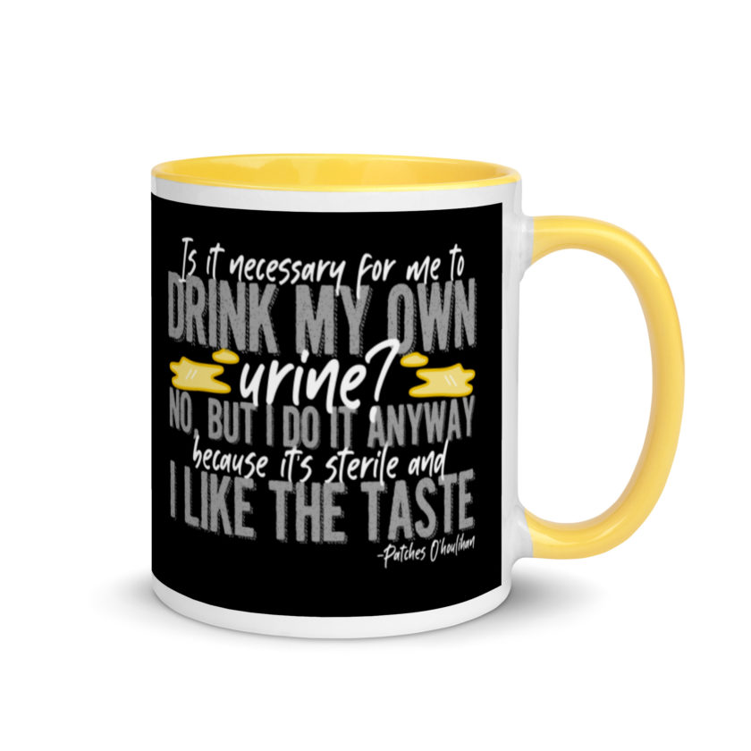 Is it necessary for me to drink my own urine? No, but I do it anyway because its sterile and I like the taste.  - Patches O'houlihan, Dodgeball Mug with Color Inside - Image 17