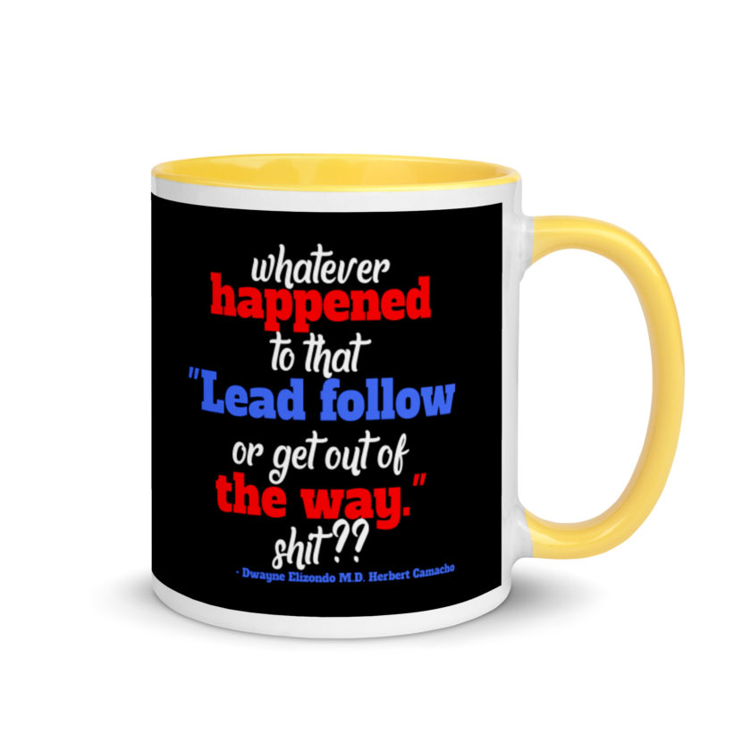 Whatever happened to that "Lead follow or get out of the way." shit ?? -Dwayne Elizondo MD Herbert Camacho, Idiocracy Mug with Color Inside - Image 16