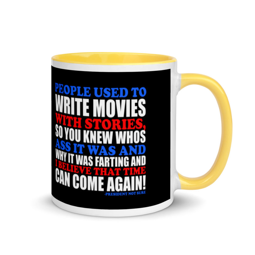 People used to write movies WITH stories, so you knew whos ass it was and why it was farting and I believe that time can come again! -President Not Sure, Idiocracy Mug with Color Inside - Image 16