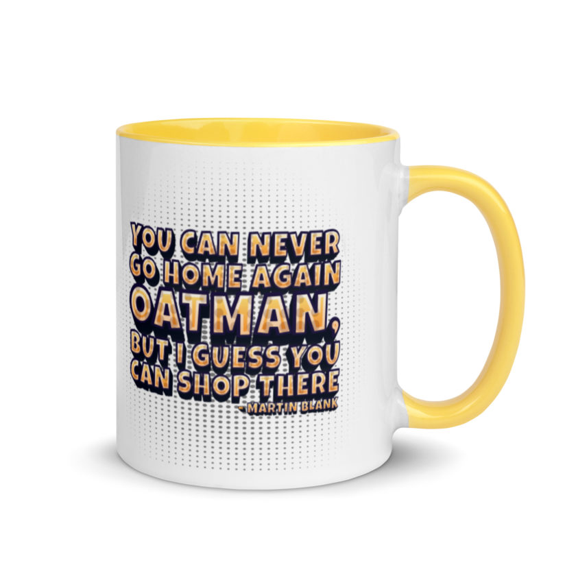 You can never go home again Oatman, but I guess you can shop there. -Martin Blank, Grosse Point Blank Mug with Color Inside - Image 16
