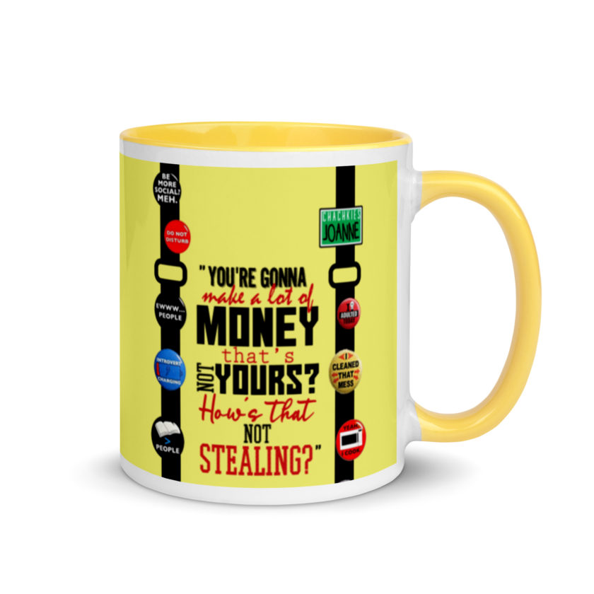 You're gonna make a lot of money...that's not yours? How's that not stealing? -Joanne, Office Space Mug with Color Inside - Image 17