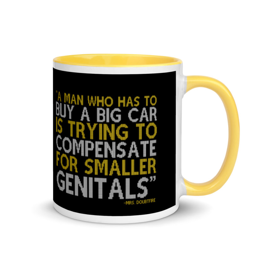 A man who has to buy a big car is trying to compensate for smaller genitals. -Mrs. Doubtfire Mug with Color Inside - Image 16