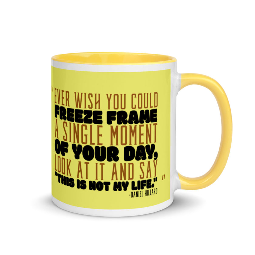 Ever wish you could freeze frame a single moment of your day, look at it and say "This is not my life." -Daniel Hillard, Mrs. Doubtfire Mug with Color Inside - Image 17