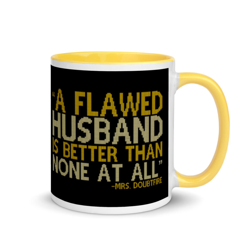 A flawed Husband is better than none at all. -Mrs.Doubtfire Mug with Color Inside - Image 17