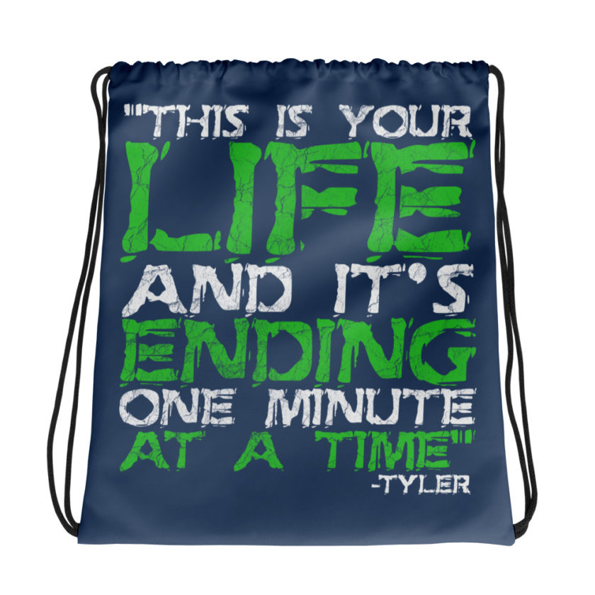 This is your life, and it's ending one minute at a time. Tyler Durden, Fight Club Drawstring bag