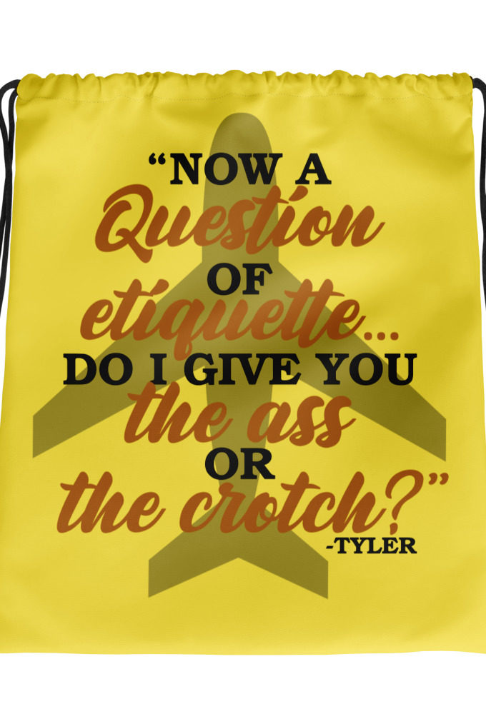 Now a question of etiquette...do I give you the ass or the crotch?	Tyler Durden, Fight Club Drawstring bag