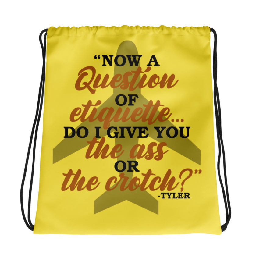 Now a question of etiquette...do I give you the ass or the crotch?	Tyler Durden, Fight Club Drawstring bag