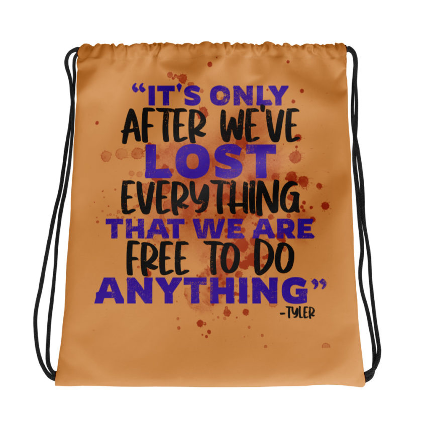 It's only after we've lost everything that we are free to do anything. -Tyler Durden, Fight Club Drawstring bag
