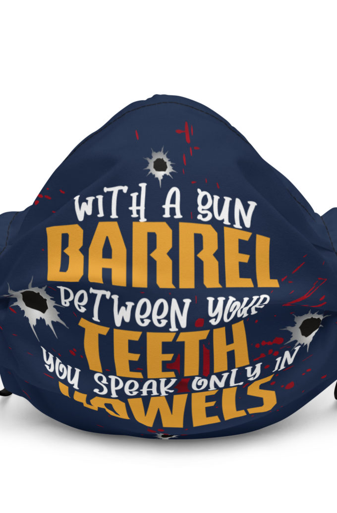 With a gun barrel between your teeth you speak only in vowels Premium face mask