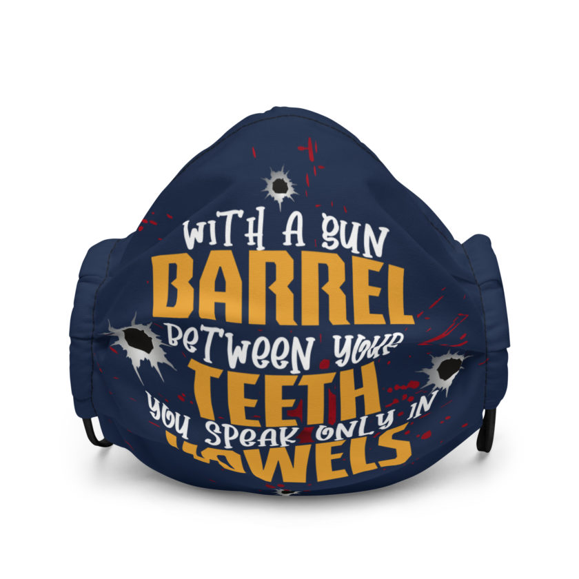 With a gun barrel between your teeth you speak only in vowels Premium face mask