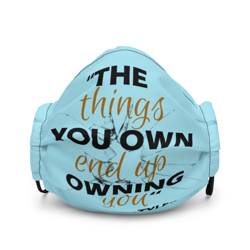 The things you own end up owning you. -Tyler Durden, Fight Club Premium face mask