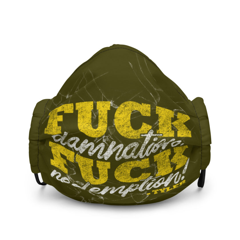 Fuck damnation, fuck redemption! -Tyler Durden, Fight Club Premium face mask