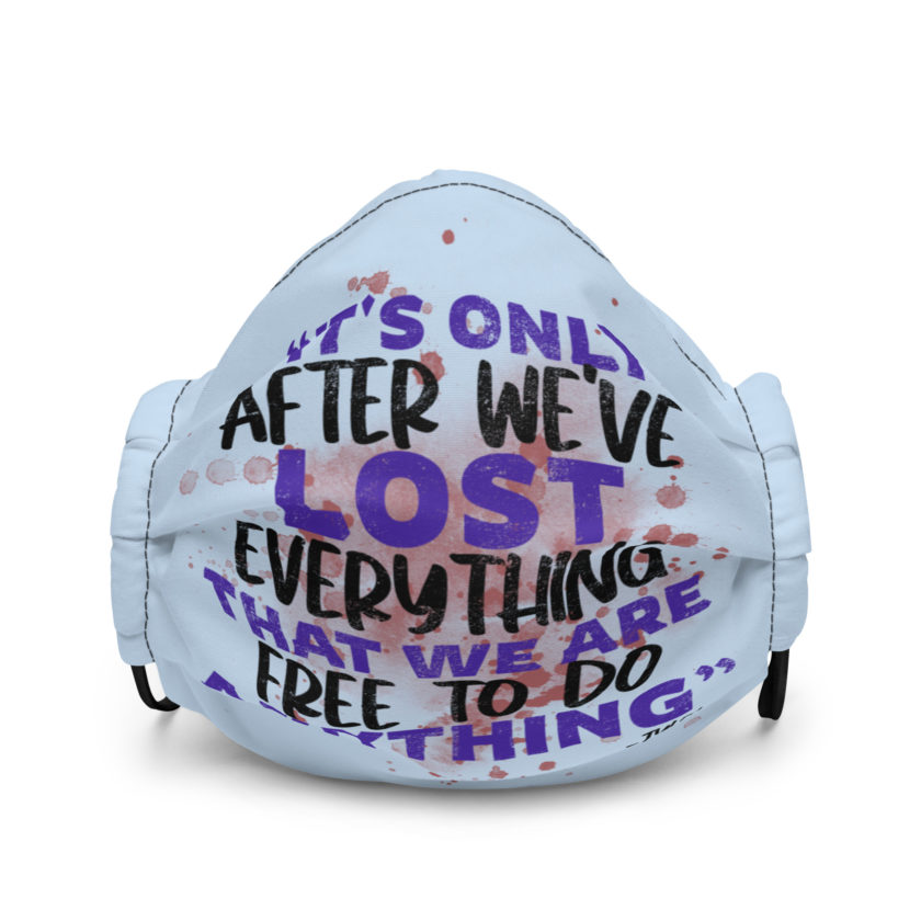 It's only after we've lost everything that we are free to do anything. -Tyler Durden, Fight Club Premium face mask