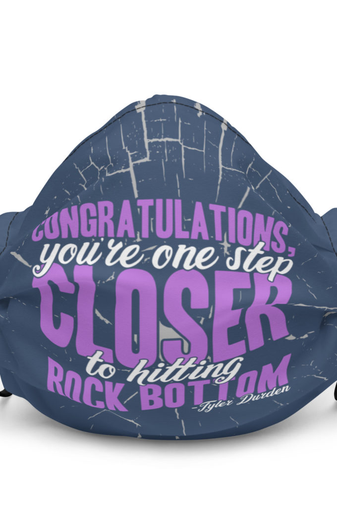 Congratulations, you're one step closer to hitting rock bottom. -Tyler Durden, Fight Club Premium face mask