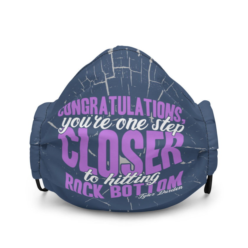Congratulations, you're one step closer to hitting rock bottom. -Tyler Durden, Fight Club Premium face mask