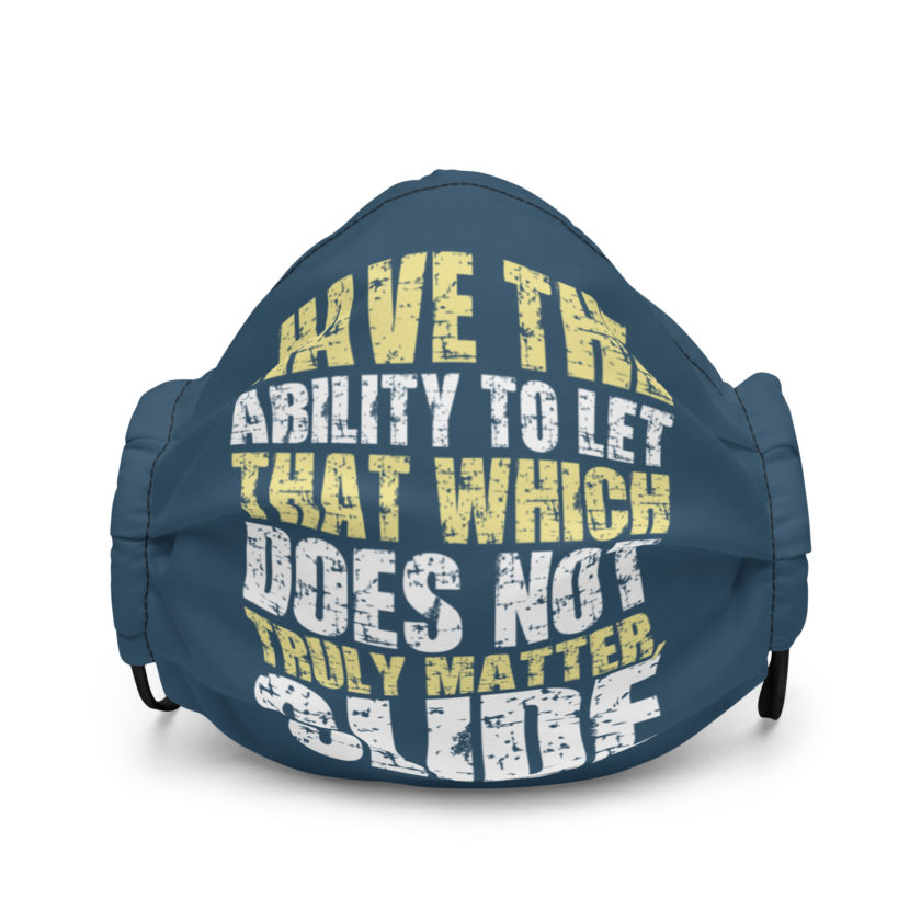 Have the ability to let that which does not truly matter, slide. -Fight Club Premium face mask