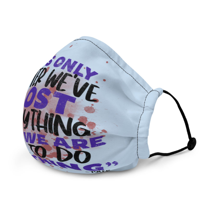 It's only after we've lost everything that we are free to do anything. -Tyler Durden, Fight Club Premium face mask - Image 3