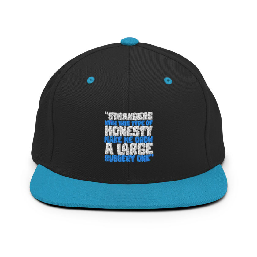 Strangers with this type of honesty make me grow a large rubbery one. Snapback Hat