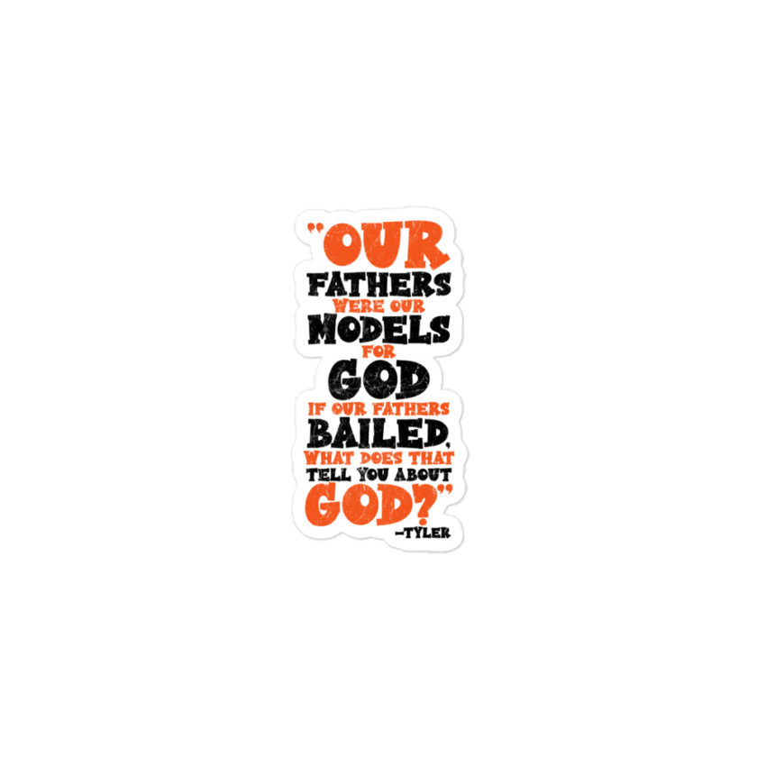 Our fathers were our models for God. If our fathers bailed what does that tell you about God? -Tyler Durden, Fight Club Bubble-free stickers - Image 2