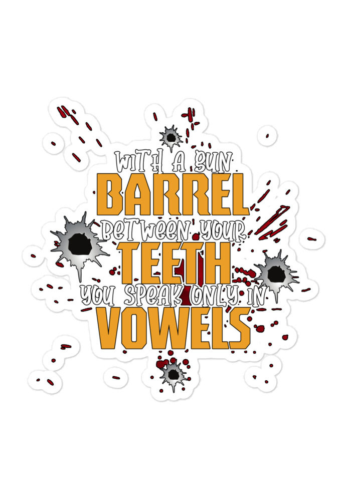 With a gun barrel between your teeth you speak only in vowels Bubble-free stickers