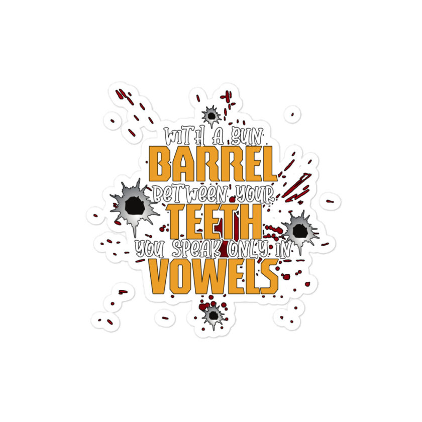 With a gun barrel between your teeth you speak only in vowels Bubble-free stickers