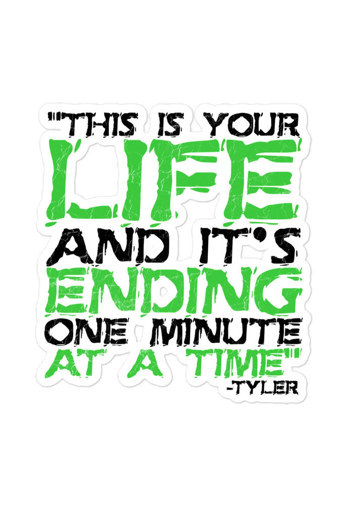 This is your life, and it's ending one minute at a time. Tyler Durden, Fight Club Bubble-free stickers