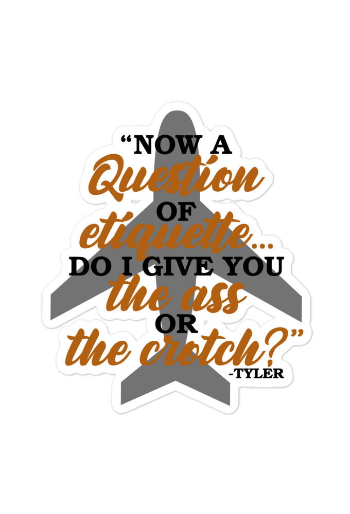 Now a question of etiquette...do I give you the ass or the crotch?	Tyler Durden, Fight Club Bubble-free stickers