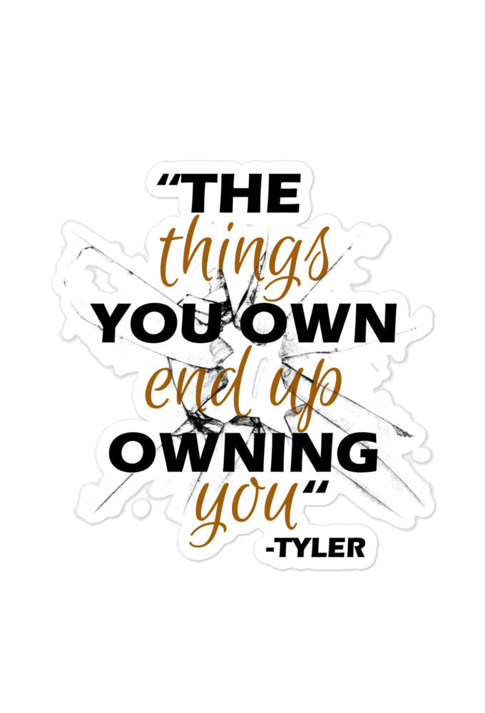 The things you own end up owning you. -Tyler Durden, Fight Club Bubble-free stickers