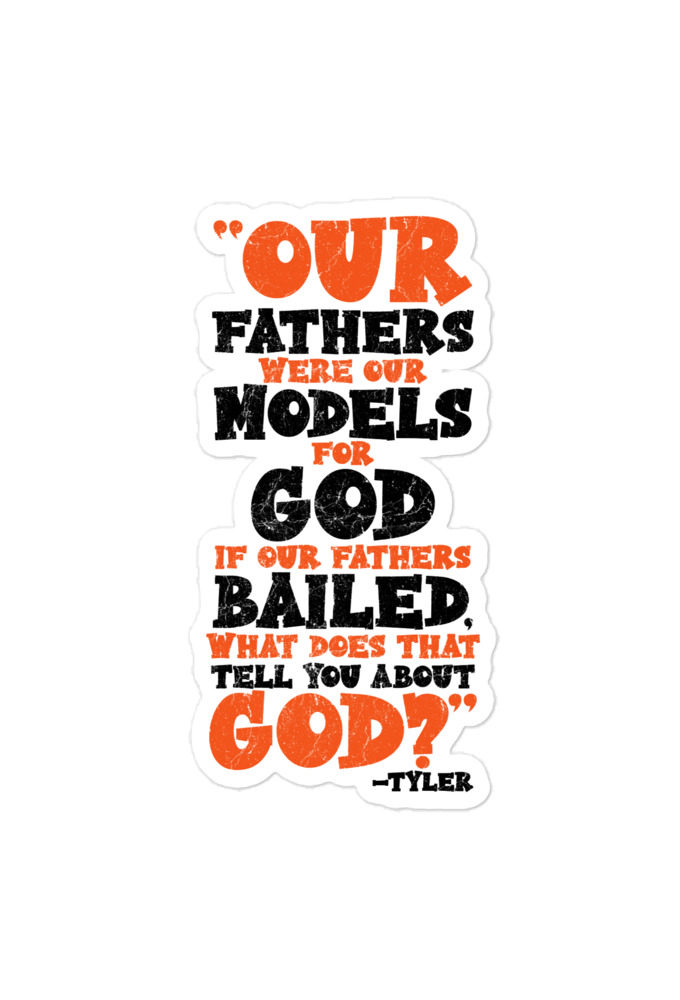 Our fathers were our models for God. If our fathers bailed what does that tell you about God? -Tyler Durden, Fight Club Bubble-free stickers