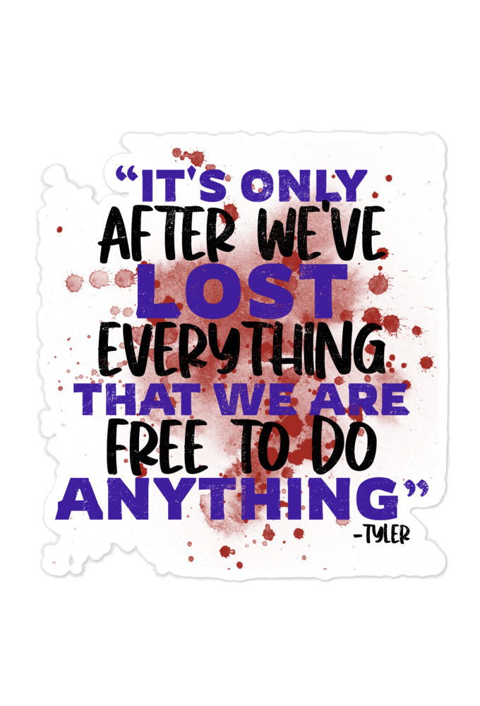 It's only after we've lost everything that we are free to do anything. -Tyler Durden, Fight Club  Bubble-free stickers