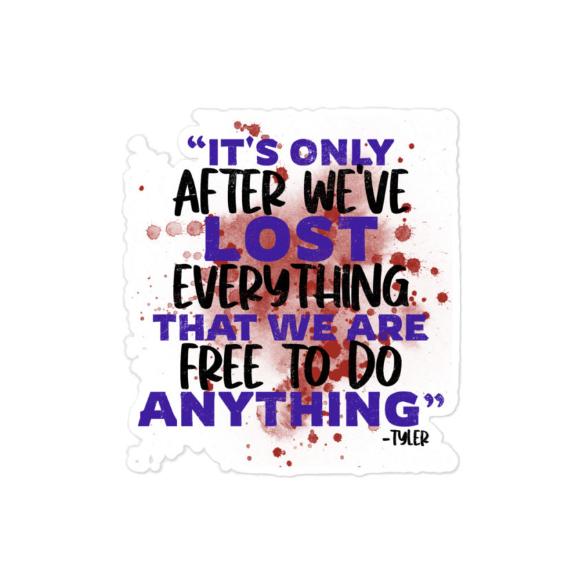 It's only after we've lost everything that we are free to do anything. -Tyler Durden, Fight Club  Bubble-free stickers