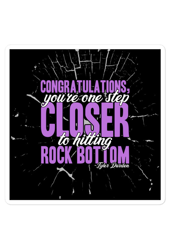 Congratulations, you're one step closer to hitting rock bottom. -Tyler Durden, Fight Club Bubble-free stickers