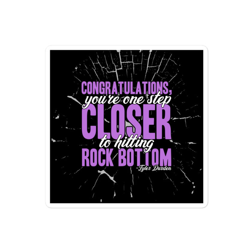 Congratulations, you're one step closer to hitting rock bottom. -Tyler Durden, Fight Club Bubble-free stickers