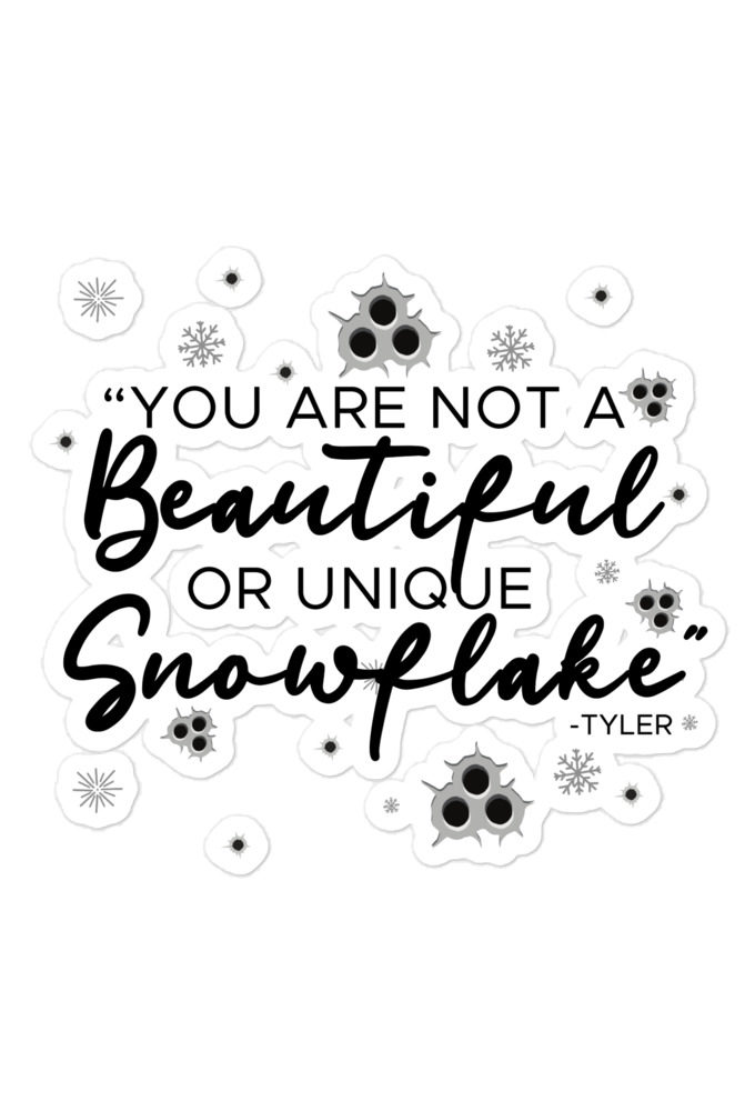 You are not a beautiful or unique snowflake -Tyler Durden, Fight Club Bubble-free stickers