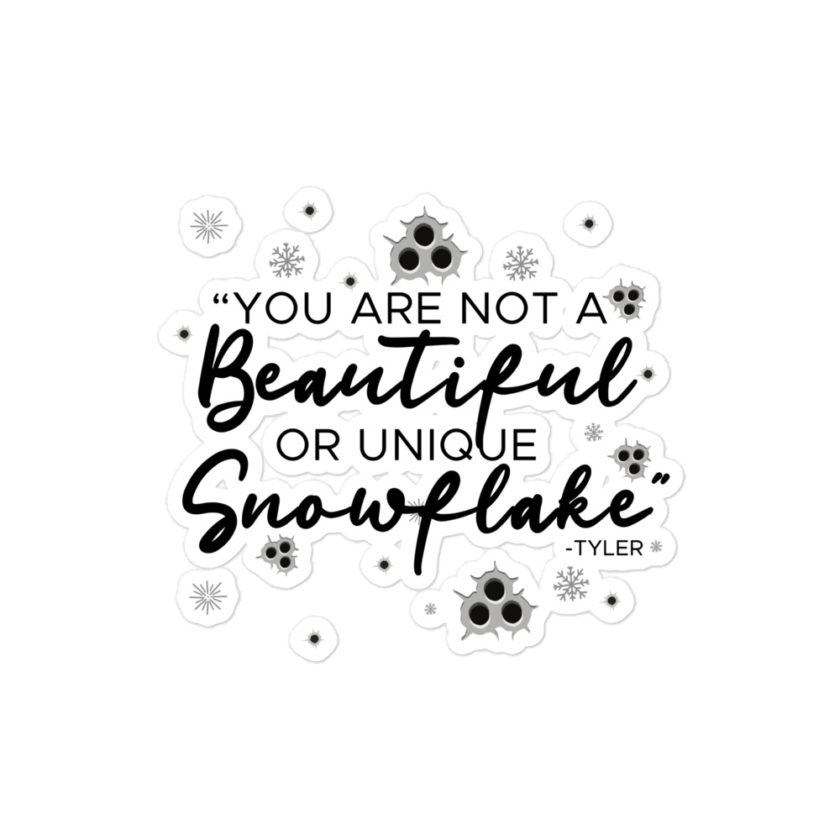 You are not a beautiful or unique snowflake -Tyler Durden, Fight Club Bubble-free stickers