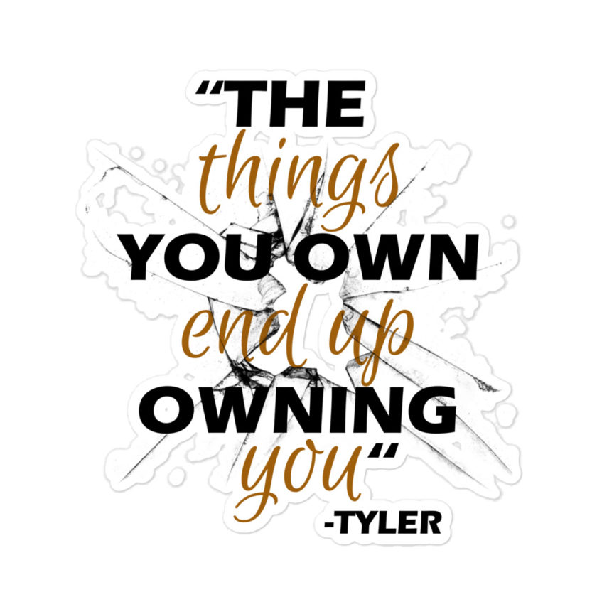 The things you own end up owning you. -Tyler Durden, Fight Club Bubble-free stickers - Image 3
