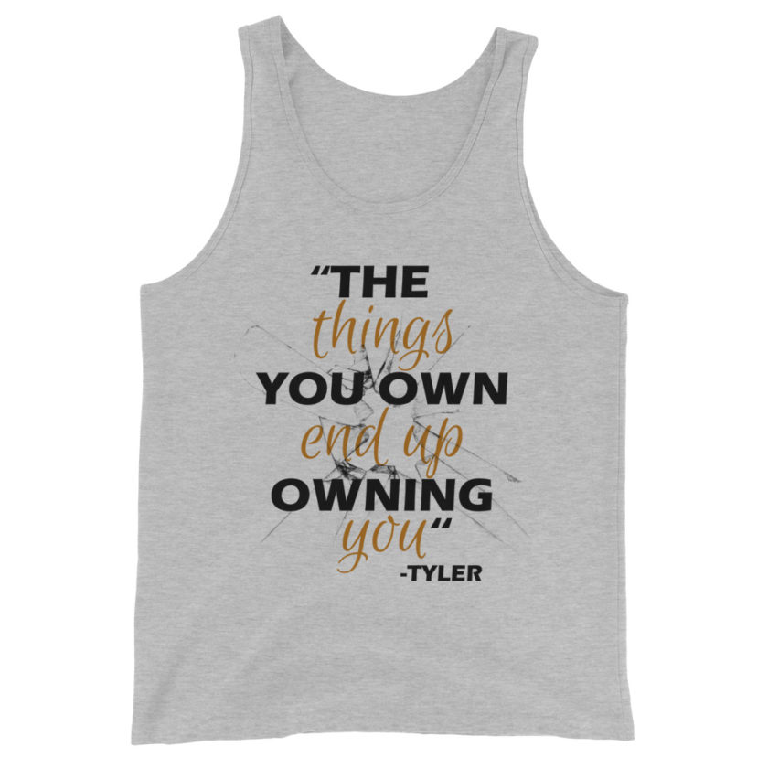 The things you own end up owning you. -Tyler Durden, Fight Club Unisex Tank Top