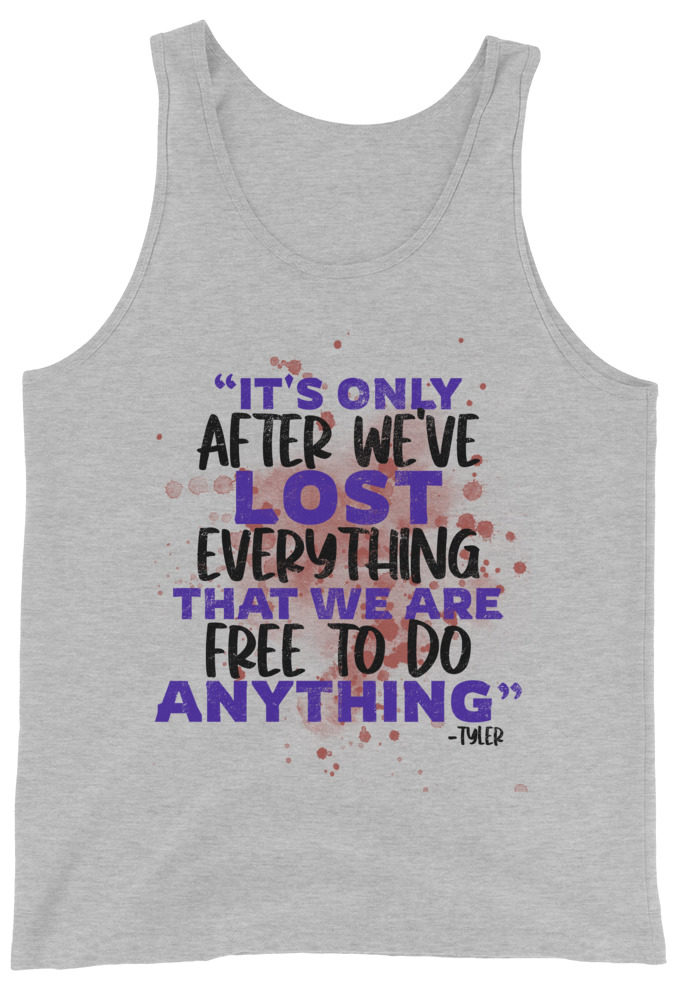 It's only after we've lost everything that we are free to do anything. -Tyler Durden, Fight Club Unisex Tank Top