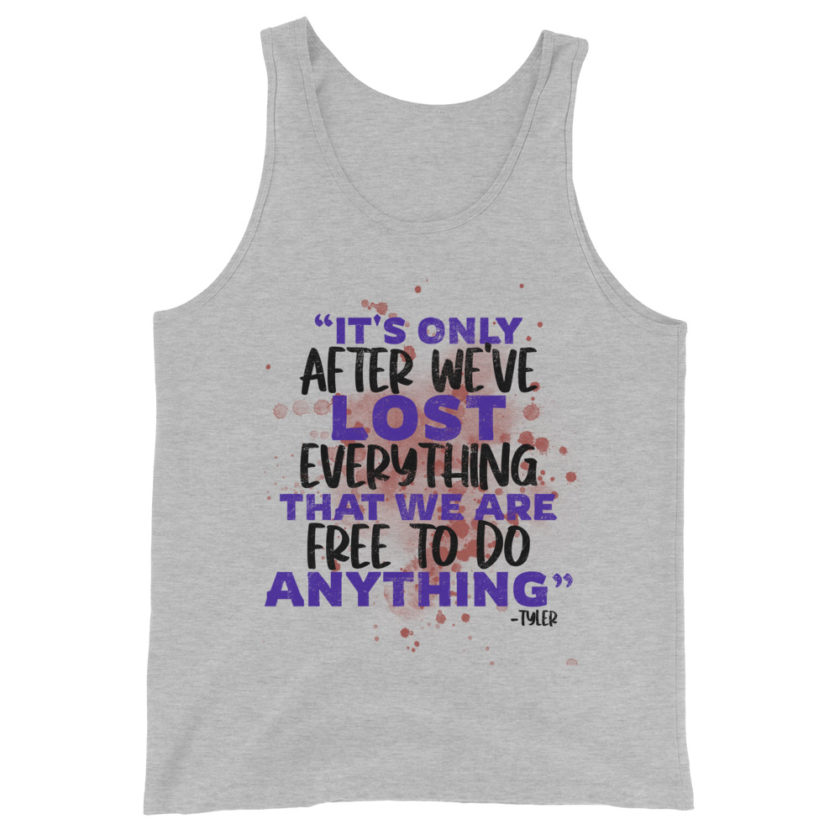 It's only after we've lost everything that we are free to do anything. -Tyler Durden, Fight Club Unisex Tank Top