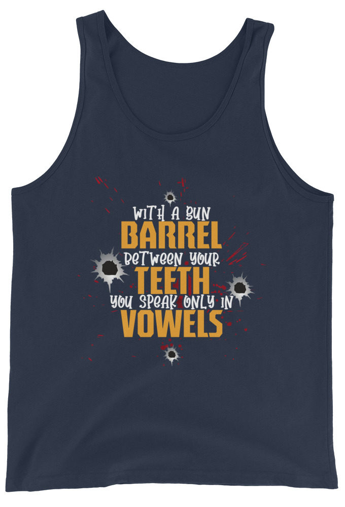 With a gun barrel between your teeth you speak only in vowels Unisex Tank Top