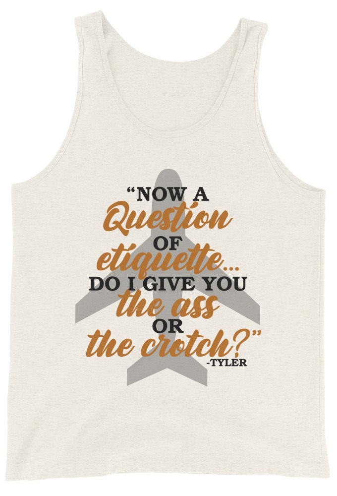 Now a question of etiquette...do I give you the ass or the crotch?	Tyler Durden, Fight Club Unisex Tank Top
