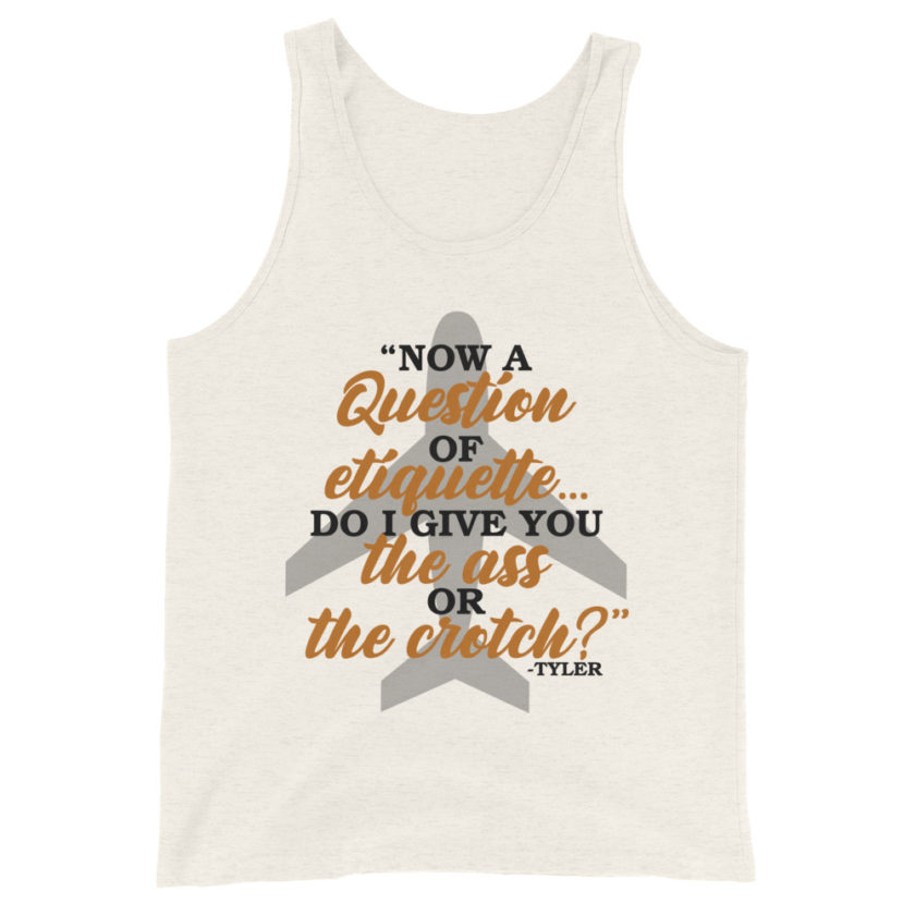 Now a question of etiquette...do I give you the ass or the crotch?	Tyler Durden, Fight Club Unisex Tank Top