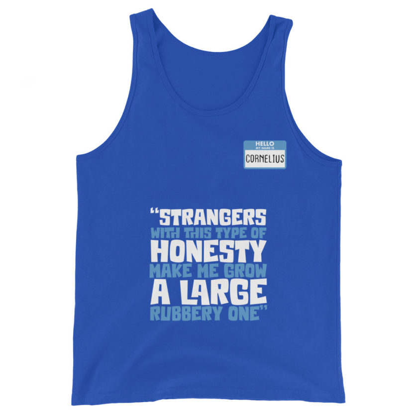 Strangers with this type of honesty make me grow a large rubbery one. Unisex Tank Top