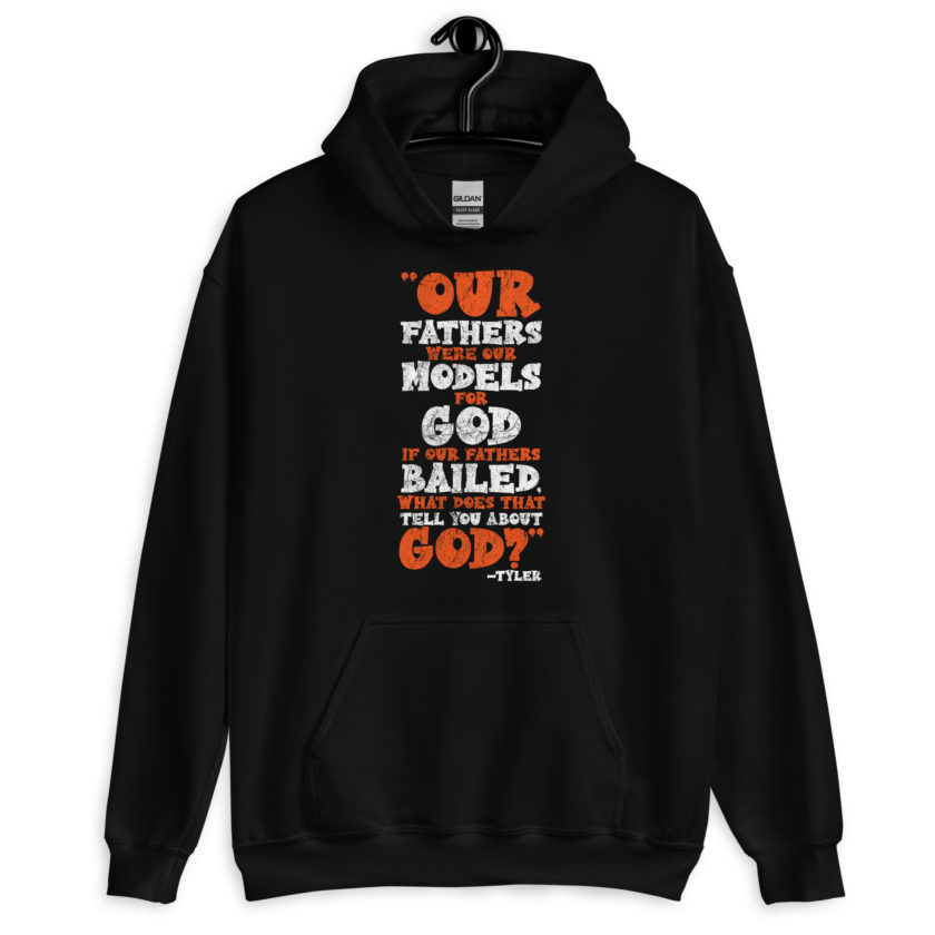 Our fathers were our models for God. If our fathers bailed what does that tell you about God? -Tyler Durden, Fight Club Unisex Hoodie - Image 2