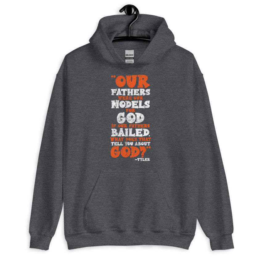 Our fathers were our models for God. If our fathers bailed what does that tell you about God? -Tyler Durden, Fight Club Unisex Hoodie