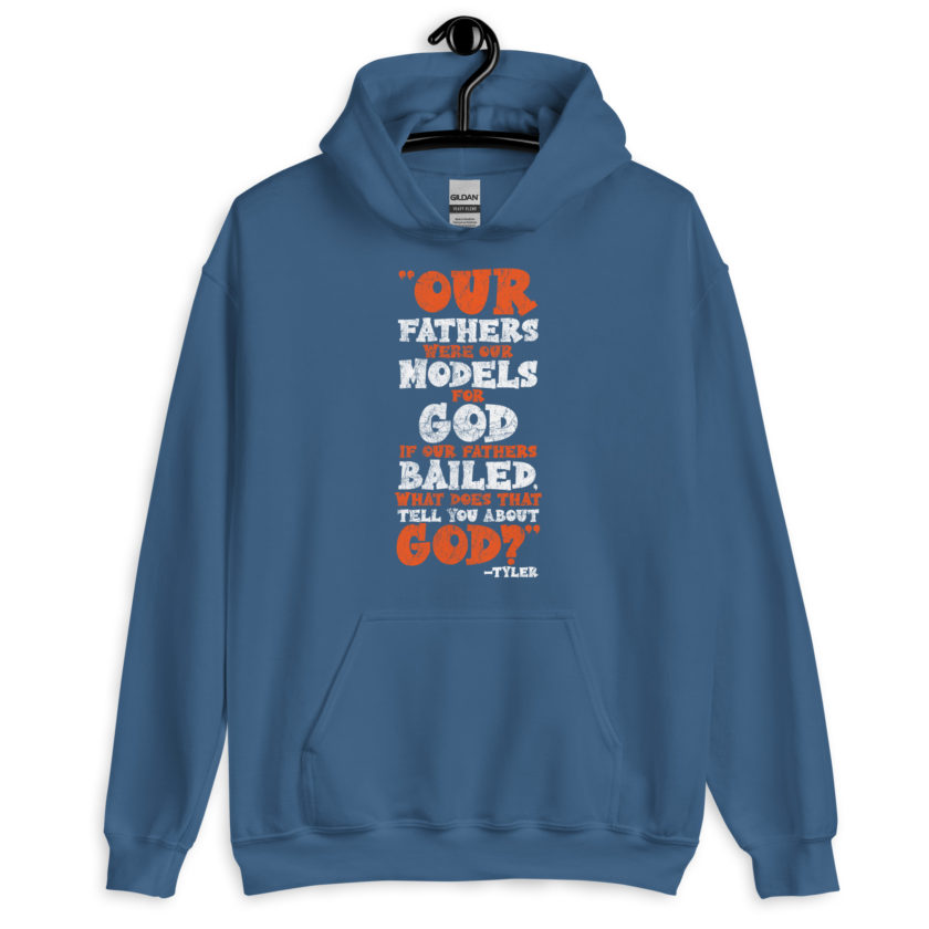 Our fathers were our models for God. If our fathers bailed what does that tell you about God? -Tyler Durden, Fight Club Unisex Hoodie - Image 6