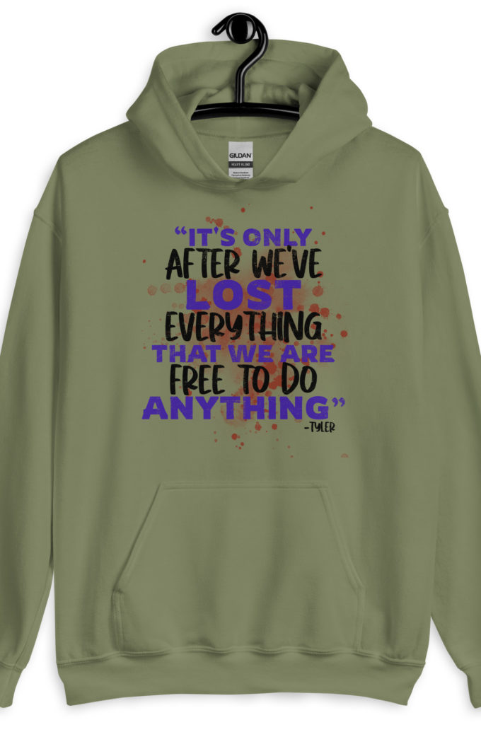 It's only after we've lost everything that we are free to do anything. -Tyler Durden, Fight Club  Unisex Hoodie