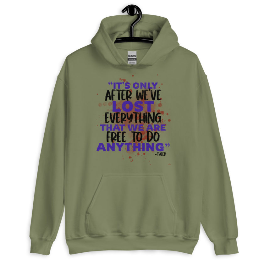 It's only after we've lost everything that we are free to do anything. -Tyler Durden, Fight Club  Unisex Hoodie