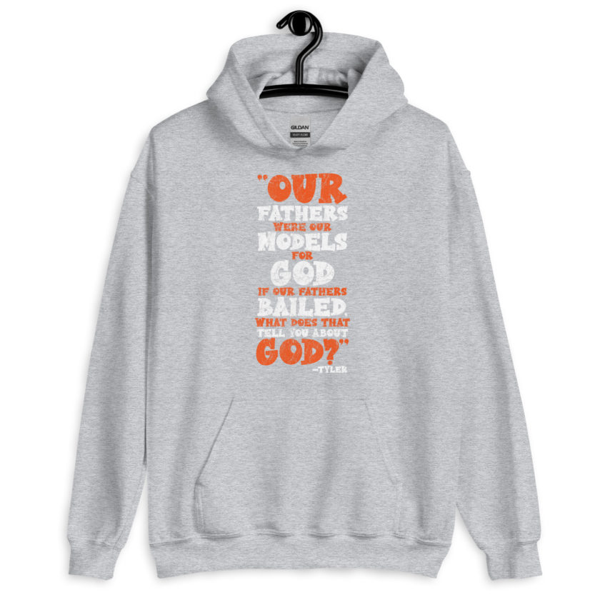 Our fathers were our models for God. If our fathers bailed what does that tell you about God? -Tyler Durden, Fight Club Unisex Hoodie - Image 9